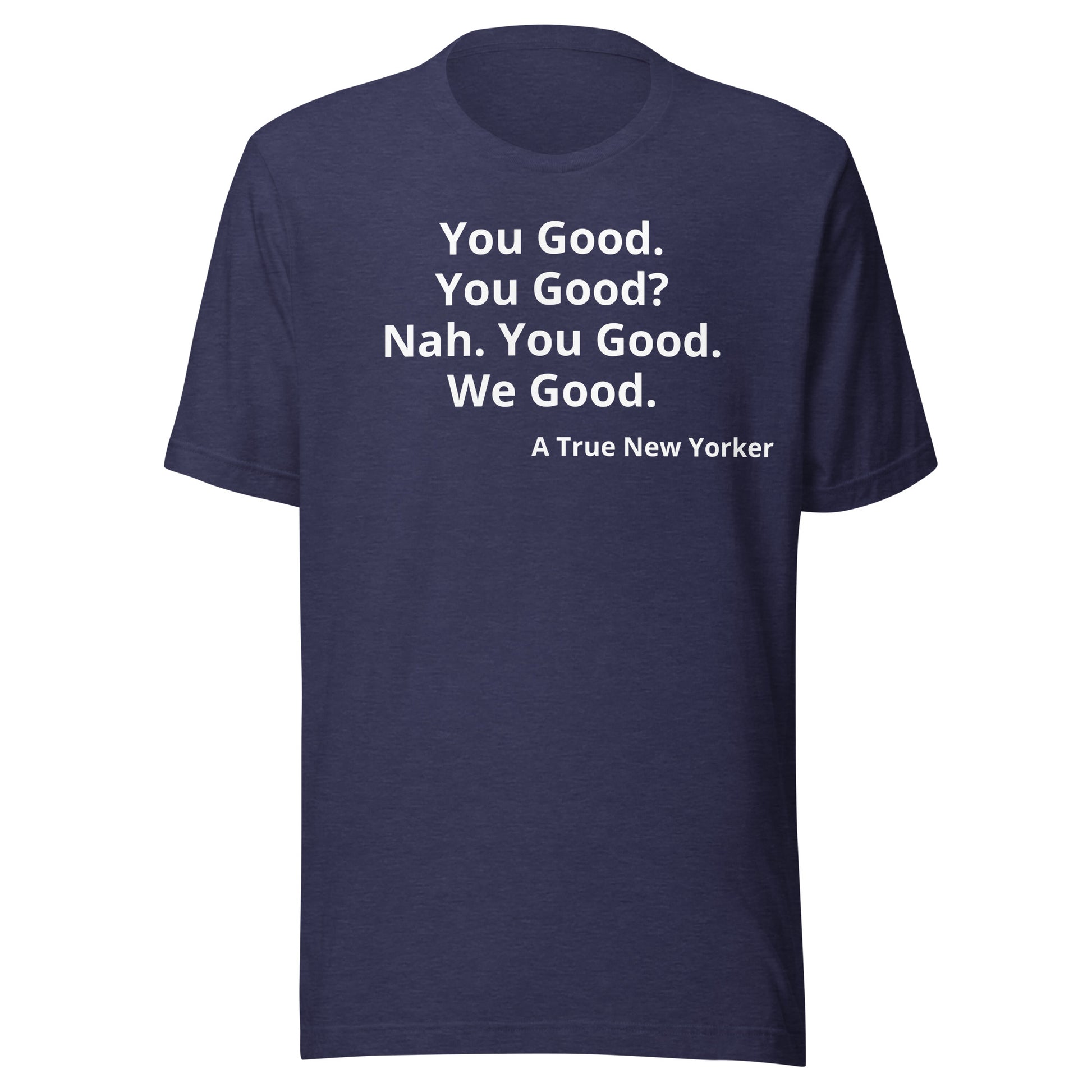 Unisex t-shirt featuring a playful New York-themed graphic saying 'You Good? Nah. You Good. We Good. A True New Yorker.'